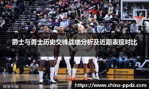 爵士与勇士历史交锋战绩分析及近期表现对比